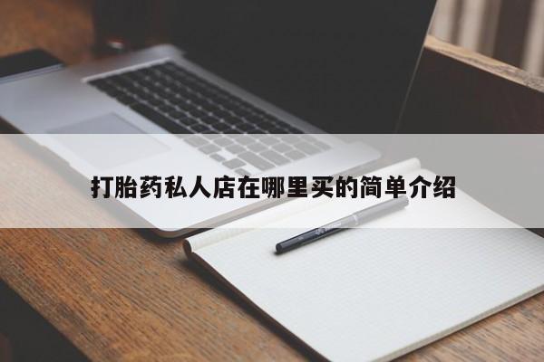打胎药正品专卖微信打胎药私人店在哪里买的简单介绍