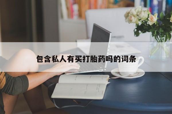 打胎药正品专卖微信包含私人有买打胎药吗的词条