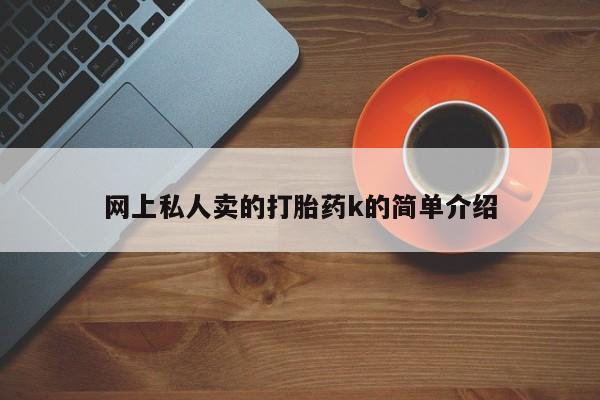 打胎药正品专卖微信网上私人卖的打胎药k的简单介绍