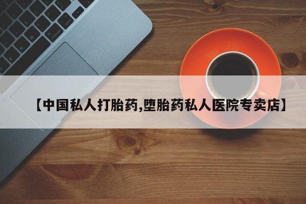 打胎药正品专卖微信【中国私人打胎药,堕胎药私人医院专卖店】