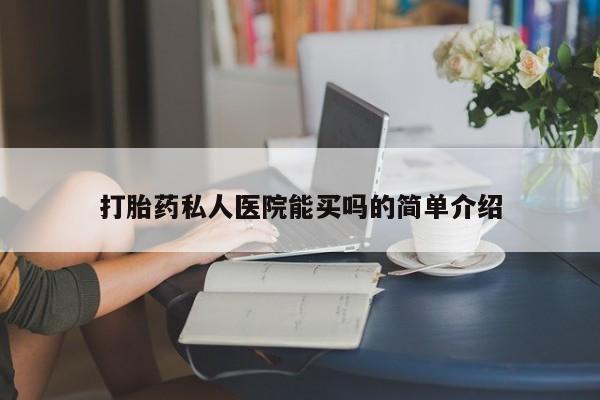 打胎药正品专卖微信打胎药私人医院能买吗的简单介绍