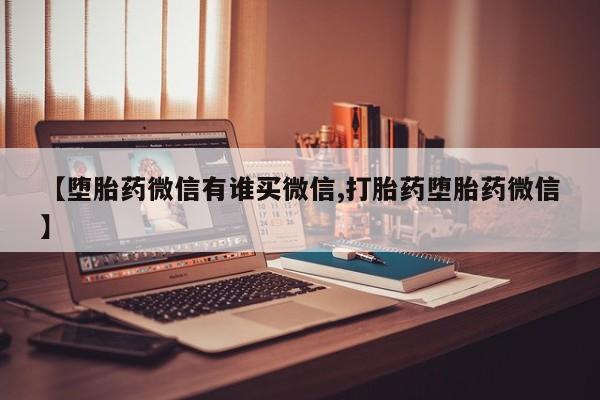 打胎药正品专卖微信【堕胎药微信有谁买微信,打胎药堕胎药微信】