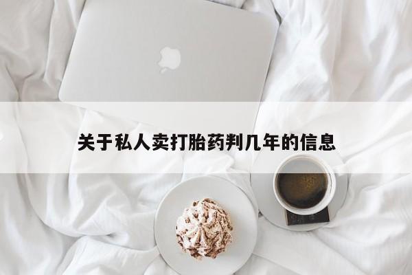 打胎药正品专卖微信关于私人卖打胎药判几年的信息