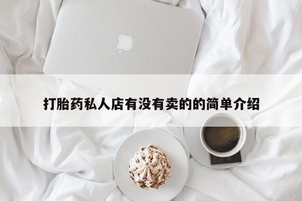 打胎药正品专卖微信打胎药私人店有没有卖的的简单介绍